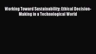 Read Working Toward Sustainability: Ethical Decision-Making in a Technological World Ebook