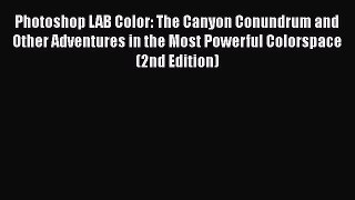 Read Photoshop LAB Color: The Canyon Conundrum and Other Adventures in the Most Powerful Colorspace