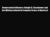 Read Unwarranted Influence: Dwight D. Eisenhower and the Military-Industrial Complex (Icons