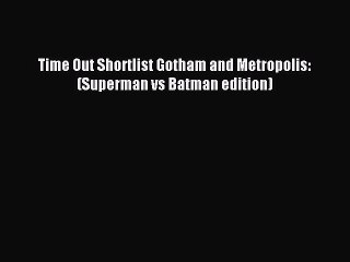 [Download PDF] Time Out Shortlist Gotham and Metropolis: (Superman vs Batman edition) Read