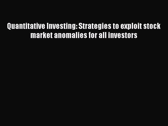 Download Quantitative Investing: Strategies to exploit stock market anomalies for all investors