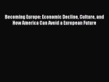 Read Becoming Europe: Economic Decline Culture and How America Can Avoid a European Future