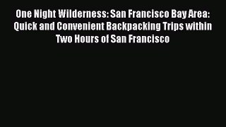 [Download PDF] One Night Wilderness: San Francisco Bay Area: Quick and Convenient Backpacking
