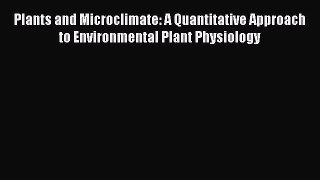 Read Plants and Microclimate: A Quantitative Approach to Environmental Plant Physiology Ebook