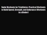 Read Swim Workouts for Triathletes: Practical Workouts to Build Speed Strength and Endurance