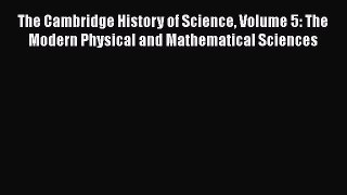 Read The Cambridge History of Science Volume 5: The Modern Physical and Mathematical Sciences