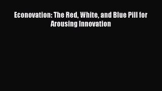 Download Econovation: The Red White and Blue Pill for Arousing Innovation PDF Free