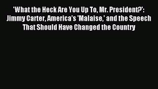 Download 'What the Heck Are You Up To Mr. President?': Jimmy Carter America's 'Malaise' and
