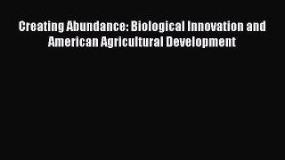Read Creating Abundance: Biological Innovation and American Agricultural Development Ebook