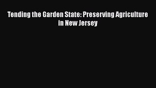 Read Tending the Garden State: Preserving Agriculture in New Jersey PDF Free