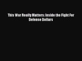 Read This War Really Matters: Inside the Fight For Defense Dollars Ebook Free