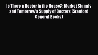 Download Is There a Doctor in the House?: Market Signals and Tomorrow's Supply of Doctors (Stanford