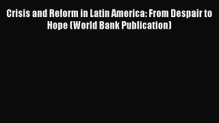 Read Crisis and Reform in Latin America: From Despair to Hope (World Bank Publication) Ebook