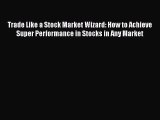 Download Trade Like a Stock Market Wizard: How to Achieve Super Performance in Stocks in Any