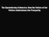 Read The Squandering of America: How the Failure of Our Politics Undermines Our Prosperity