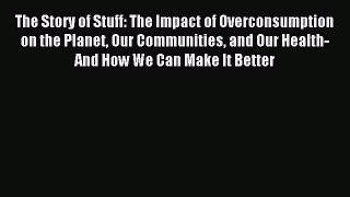 Read The Story of Stuff: The Impact of Overconsumption on the Planet Our Communities and Our