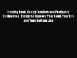 Read Healthy Land Happy Families and Profitable Businesses: Essays to Improve Your Land Your