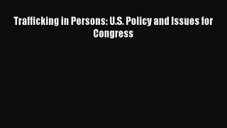 Read Trafficking in Persons: U.S. Policy and Issues for Congress Ebook Free