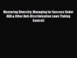 Read Mastering Diversity: Managing for Success Under ADA & Other Anti-Discrimination Laws (Taking