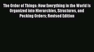 Read The Order of Things: How Everything in the World Is Organized into Hierarchies Structures