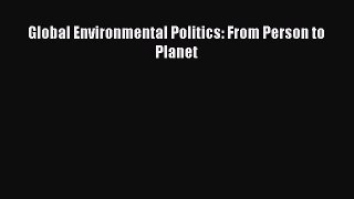 Read Global Environmental Politics: From Person to Planet Ebook Free