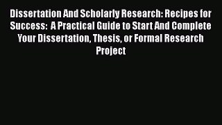 Read Dissertation And Scholarly Research: Recipes for Success:  A Practical Guide to Start