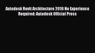 Download Autodesk Revit Architecture 2016 No Experience Required: Autodesk Official Press Ebook
