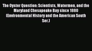 Read The Oyster Question: Scientists Watermen and the Maryland Chesapeake Bay since 1880 (Environmental