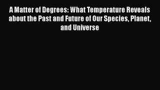 Read A Matter of Degrees: What Temperature Reveals about the Past and Future of Our Species