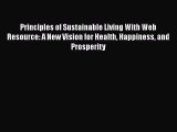 Read Principles of Sustainable Living With Web Resource: A New Vision for Health Happiness