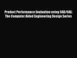 Read Product Performance Evaluation using CAD/CAE: The Computer Aided Engineering Design Series