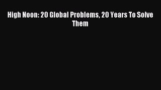 Download High Noon: 20 Global Problems 20 Years To Solve Them Ebook Online