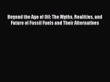 Read Beyond the Age of Oil: The Myths Realities and Future of Fossil Fuels and Their Alternatives
