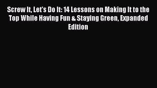 Read Screw It Let's Do It: 14 Lessons on Making It to the Top While Having Fun & Staying Green