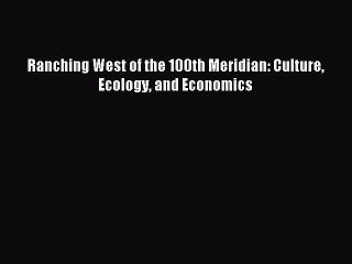 Read Ranching West of the 100th Meridian: Culture Ecology and Economics Ebook Free