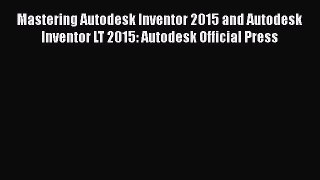 Read Mastering Autodesk Inventor 2015 and Autodesk Inventor LT 2015: Autodesk Official Press