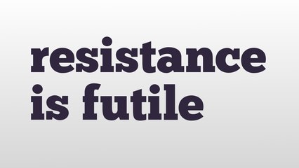 resistance is futile meaning and pronunciation