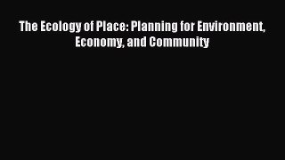 Read The Ecology of Place: Planning for Environment Economy and Community PDF Online