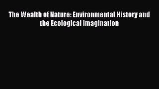 Read The Wealth of Nature: Environmental History and the Ecological Imagination Ebook Free