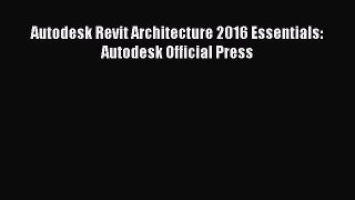 Read Autodesk Revit Architecture 2016 Essentials: Autodesk Official Press Ebook Online