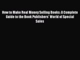 Read How to Make Real Money Selling Books: A Complete Guide to the Book Publishers' World of