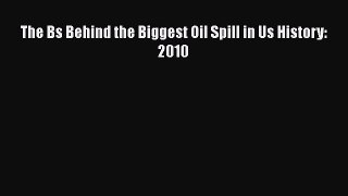 Read The Bs Behind the Biggest Oil Spill in Us History: 2010 Ebook Free