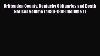 Read Crittenden County Kentucky Obituaries and Death Notices Volume I 1886-1899 (Volume 1)