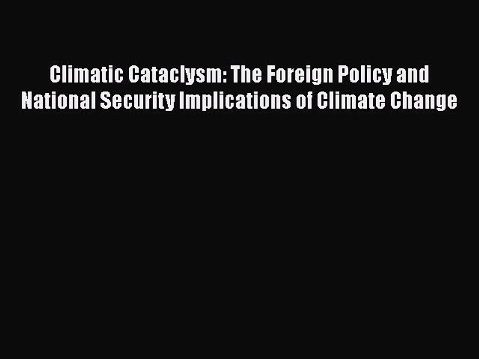 Read Climatic Cataclysm: The Foreign Policy and National Security Implications of Climate Change