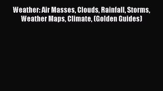 Read Weather: Air Masses Clouds Rainfall Storms Weather Maps Climate (Golden Guides) PDF Free