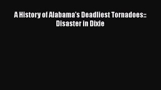 Read A History of Alabama's Deadliest Tornadoes:: Disaster in Dixie PDF Online