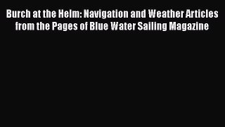 Read Burch at the Helm: Navigation and Weather Articles from the Pages of Blue Water Sailing