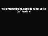 Read When Free Markets Fail: Saving the Market When It Can't Save Itself Ebook Free