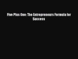 Download Five Plus One: The Entrepreneurs Formula for Success PDF Free