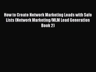 下载视频: Read How to Create Network Marketing Leads with Safe Lists (Network Marketing/MLM Lead Generation